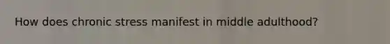 How does chronic stress manifest in middle adulthood?