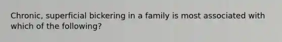 Chronic, superficial bickering in a family is most associated with which of the following?