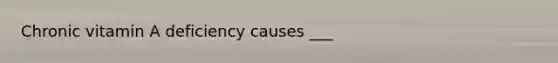 Chronic vitamin A deficiency causes ___