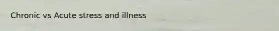 Chronic vs Acute stress and illness