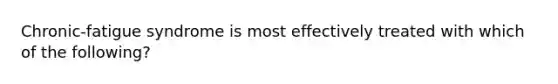 Chronic-fatigue syndrome is most effectively treated with which of the following?