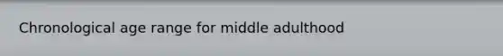 Chronological age range for middle adulthood