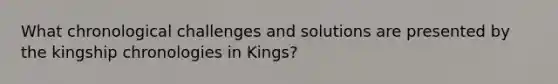 What chronological challenges and solutions are presented by the kingship chronologies in Kings?