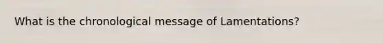 What is the chronological message of Lamentations?