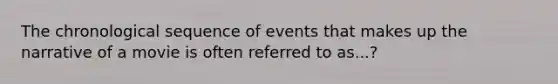 The chronological sequence of events that makes up the narrative of a movie is often referred to as...?