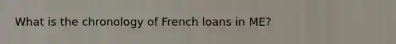 What is the chronology of French loans in ME?