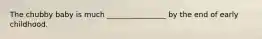 The chubby baby is much ________________ by the end of early childhood.