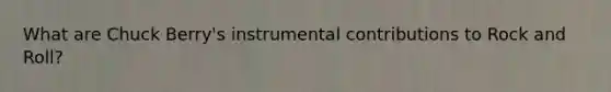 What are Chuck Berry's instrumental contributions to Rock and Roll?
