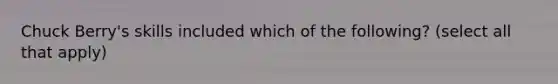 Chuck Berry's skills included which of the following? (select all that apply)