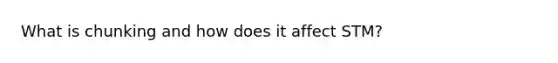 What is chunking and how does it affect STM?