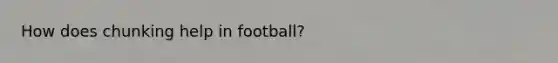 How does chunking help in football?