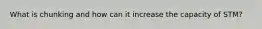 What is chunking and how can it increase the capacity of STM?