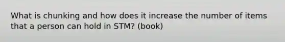 What is chunking and how does it increase the number of items that a person can hold in STM? (book)