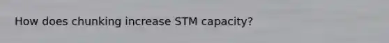 How does chunking increase STM capacity?