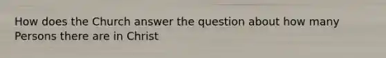 How does the Church answer the question about how many Persons there are in Christ