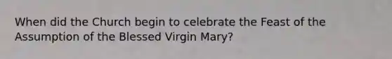 When did the Church begin to celebrate the Feast of the Assumption of the Blessed Virgin Mary?