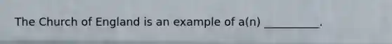 The Church of England is an example of a(n) __________.