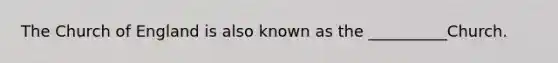 The Church of England is also known as the __________Church.
