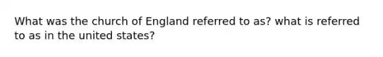 What was the church of England referred to as? what is referred to as in the united states?