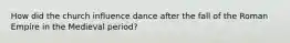 How did the church influence dance after the fall of the Roman Empire in the Medieval period?