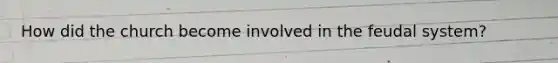 How did the church become involved in the feudal system?