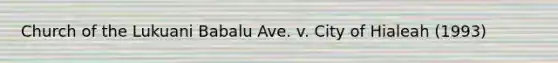 Church of the Lukuani Babalu Ave. v. City of Hialeah (1993)