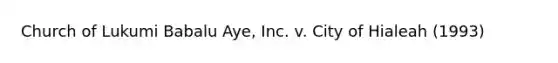 Church of Lukumi Babalu Aye, Inc. v. City of Hialeah (1993)