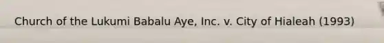 Church of the Lukumi Babalu Aye, Inc. v. City of Hialeah (1993)