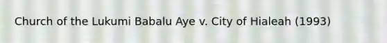 Church of the Lukumi Babalu Aye v. City of Hialeah (1993)