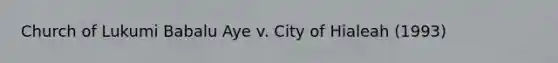 Church of Lukumi Babalu Aye v. City of Hialeah (1993)