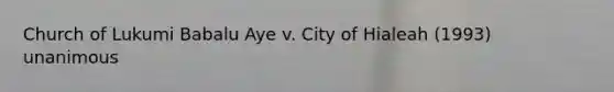 Church of Lukumi Babalu Aye v. City of Hialeah (1993) unanimous