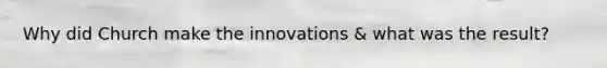 Why did Church make the innovations & what was the result?