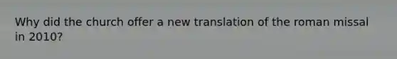 Why did the church offer a new translation of the roman missal in 2010?