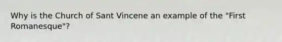 Why is the Church of Sant Vincene an example of the "First Romanesque"?