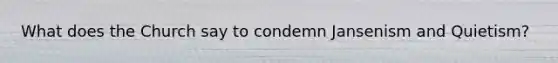 What does the Church say to condemn Jansenism and Quietism?