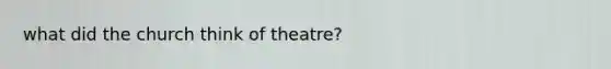 what did the church think of theatre?