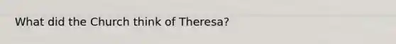 What did the Church think of Theresa?