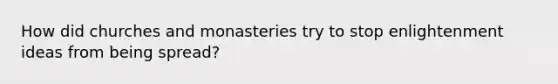 How did churches and monasteries try to stop enlightenment ideas from being spread?