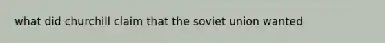 what did churchill claim that the soviet union wanted