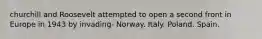 churchill and Roosevelt attempted to open a second front in Europe in 1943 by invading- Norway. Italy. Poland. Spain.