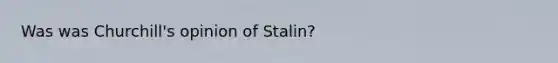 Was was Churchill's opinion of Stalin?