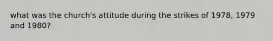 what was the church's attitude during the strikes of 1978, 1979 and 1980?