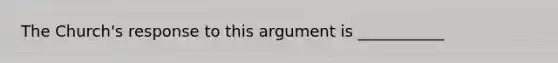 The Church's response to this argument is ___________