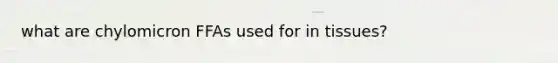 what are chylomicron FFAs used for in tissues?