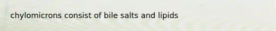 chylomicrons consist of bile salts and lipids