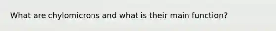 What are chylomicrons and what is their main function?