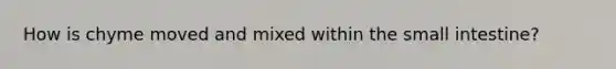 How is chyme moved and mixed within the small intestine?