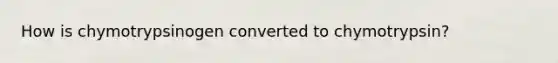 How is chymotrypsinogen converted to chymotrypsin?