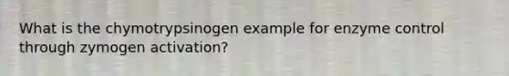 What is the chymotrypsinogen example for enzyme control through zymogen activation?