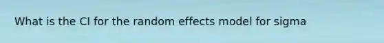 What is the CI for the random effects model for sigma